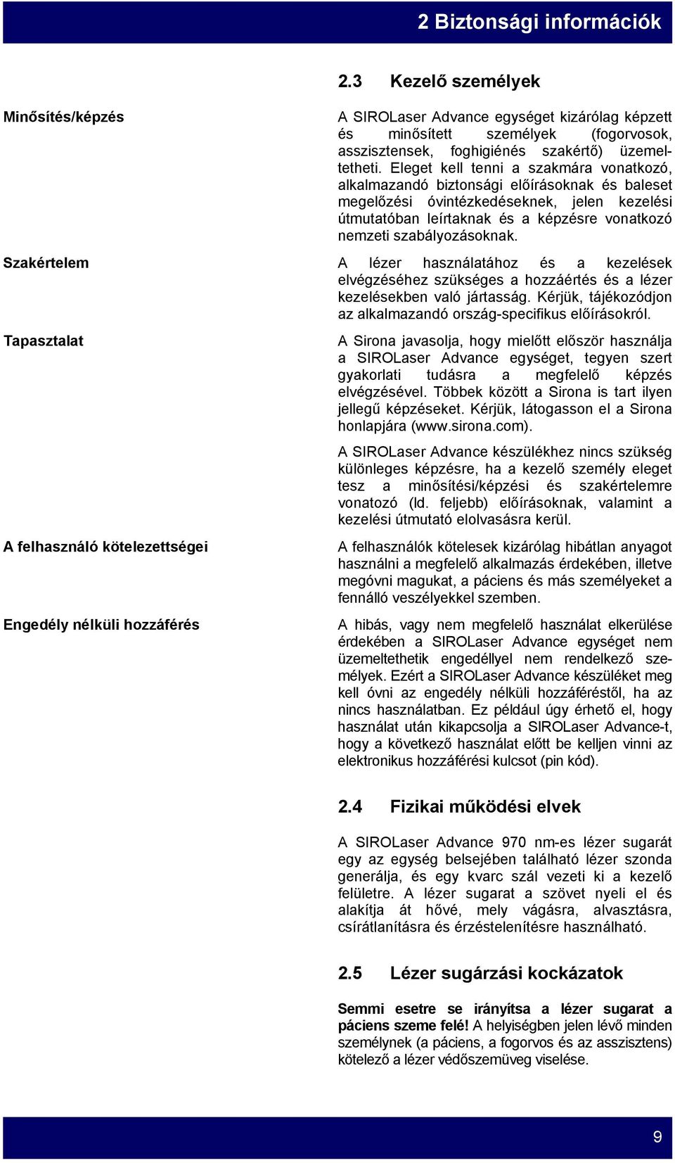 szabályozásoknak. Szakértelem A lézer használatához és a kezelések elvégzéséhez szükséges a hozzáértés és a lézer kezelésekben való jártasság.