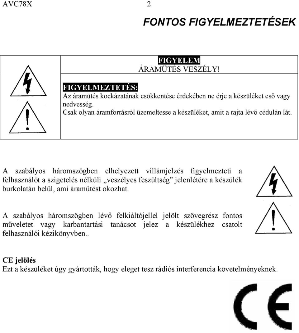 A szabályos háromszögben elhelyezett villámjelzés figyelmezteti a felhasználót a szigetelés nélküli veszélyes feszültség jelenlétére a készülék burkolatán belül, ami