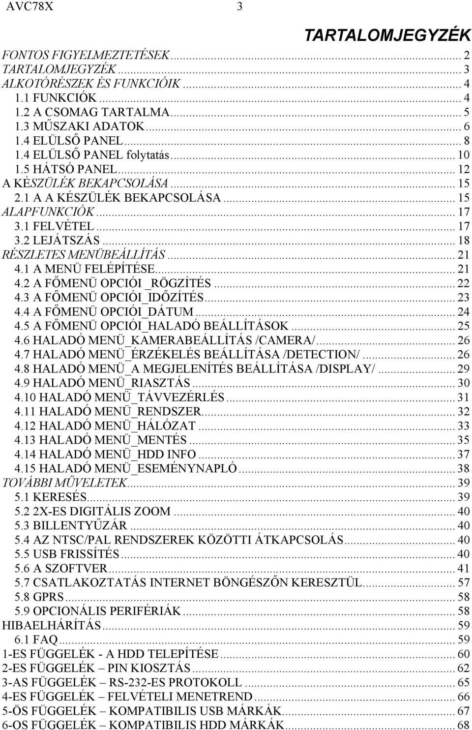 .. 21 4.1 A MENÜ FELÉPÍTÉSE... 21 4.2 A FŐMENÜ OPCIÓI _RÖGZÍTÉS... 22 4.3 A FŐMENÜ OPCIÓI_IDŐZÍTÉS... 23 4.4 A FŐMENÜ OPCIÓI_DÁTUM... 24 4.5 A FŐMENÜ OPCIÓI_HALADÓ BEÁLLÍTÁSOK... 25 4.