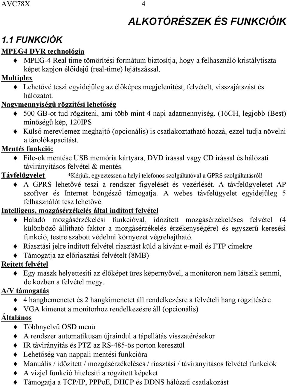 (16CH, legjobb (Best) minőségű kép, 120IPS Külső merevlemez meghajtó (opcionális) is csatlakoztatható hozzá, ezzel tudja növelni a tárolókapacitást.