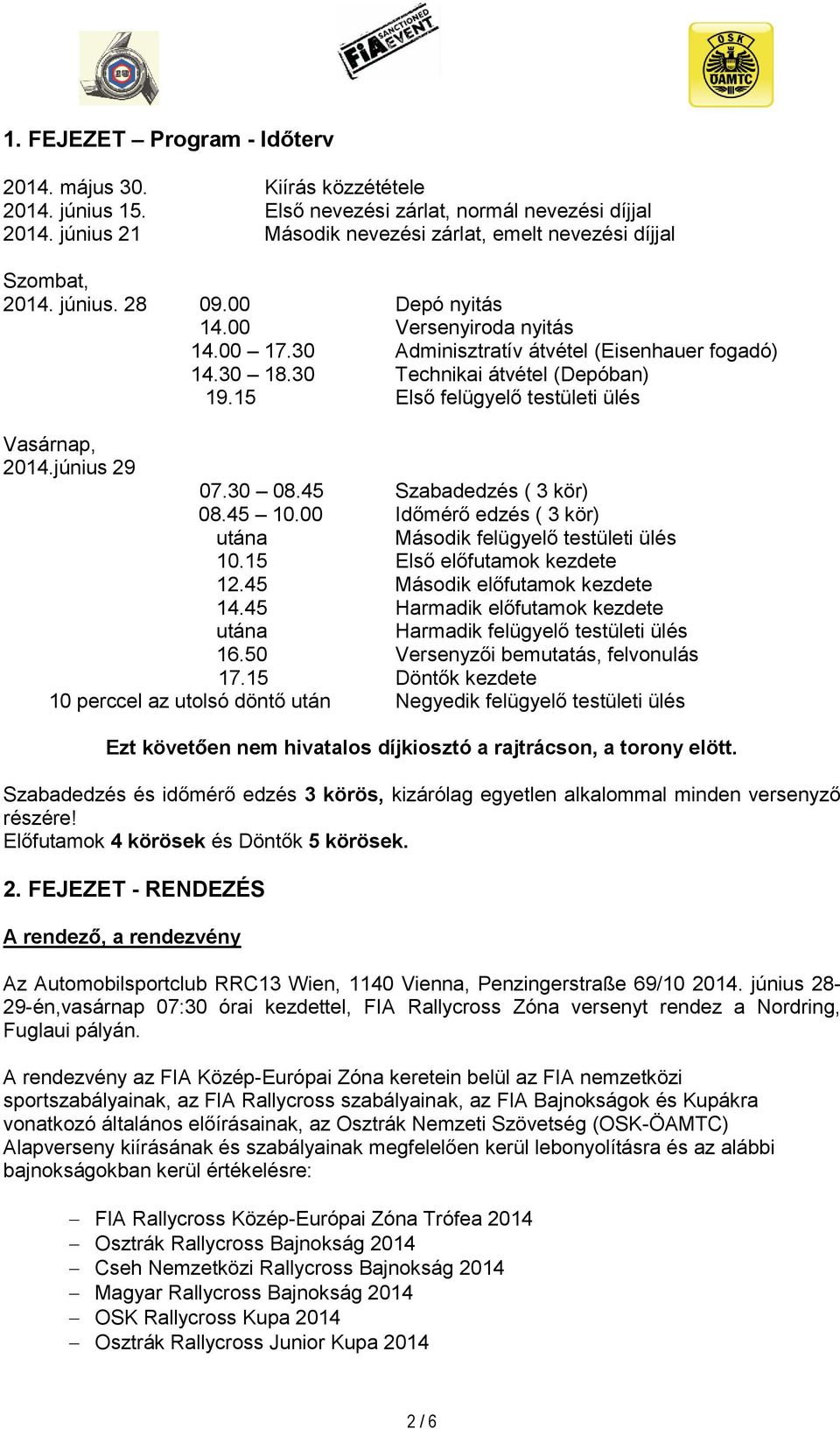 30 Technikai átvétel (Depóban) 19.15 Első felügyelő testületi ülés Vasárnap, 2014.június 29 07.30 08.45 Szabadedzés ( 3 kör) 08.45 10.