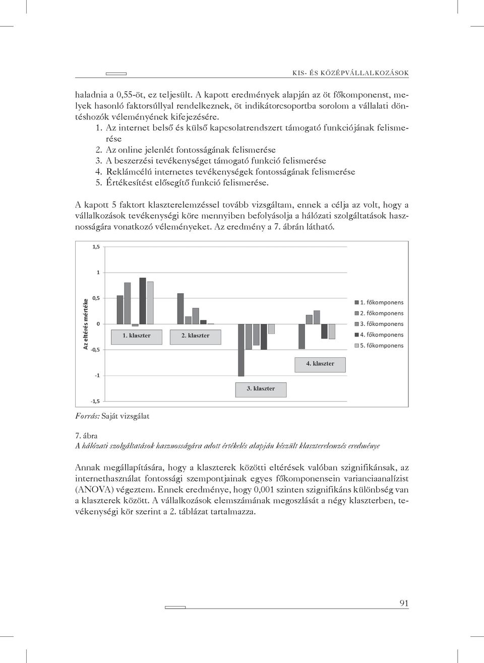 Az internet belső és külső kapcsolatrendszert támogató funkciójának felismerése 2. Az online jelenlét fontosságának felismerése 3. A beszerzési tevékenységet támogató funkció felismerése 4.