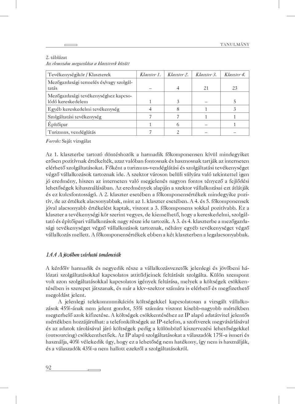 Turizmus, vendéglátás 7 2 Forrás: Saját vizsgálat Az 1.