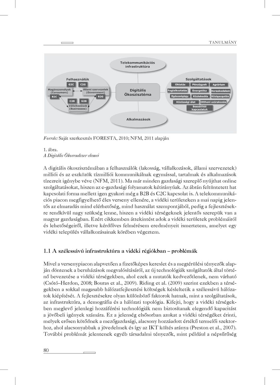 alkalmazások tízezreit igénybe véve (NFM, 2011). Ma már minden gazdasági szereplő nyújthat online szolgáltatásokat, hiszen az e-gazdasági folyamatok kétirányúak.