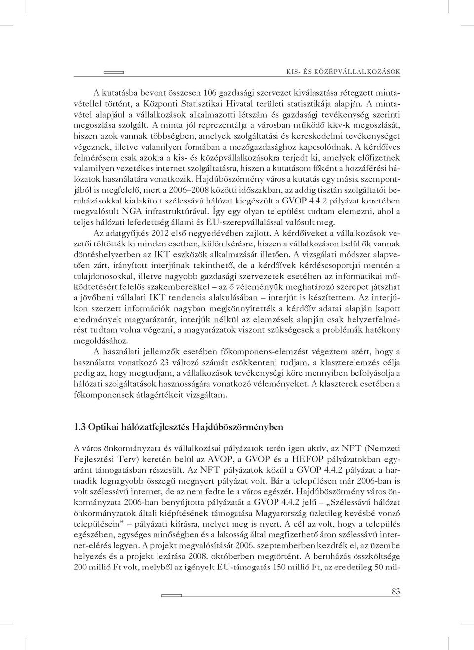 A minta jól reprezentálja a városban működő kkv-k megoszlását, hiszen azok vannak többségben, amelyek szolgáltatási és kereskedelmi tevékenységet végeznek, illetve valamilyen formában a