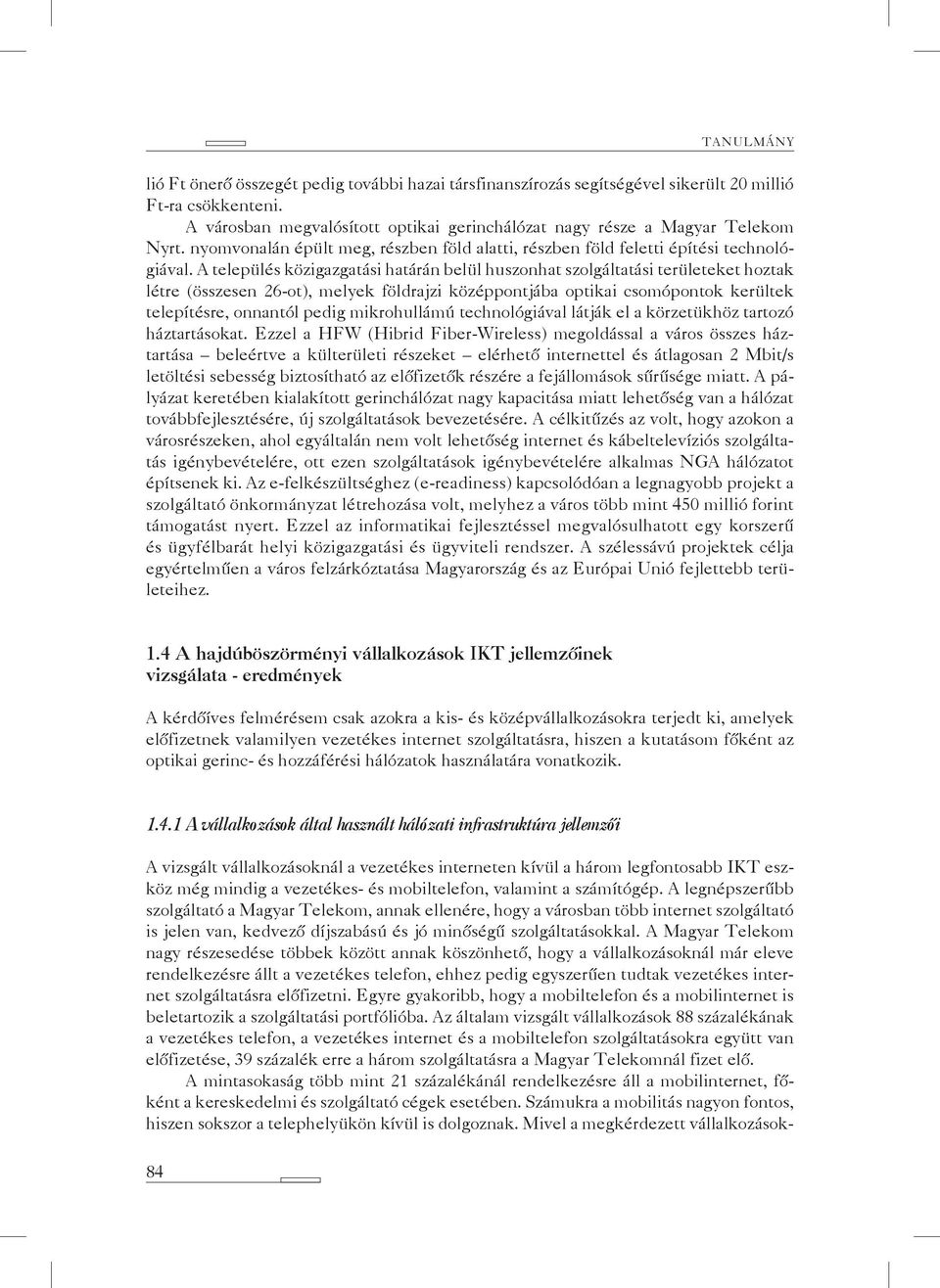 A település közigazgatási határán belül huszonhat szolgáltatási területeket hoztak létre (összesen 26-ot), melyek földrajzi középpontjába optikai csomópontok kerültek telepítésre, onnantól pedig