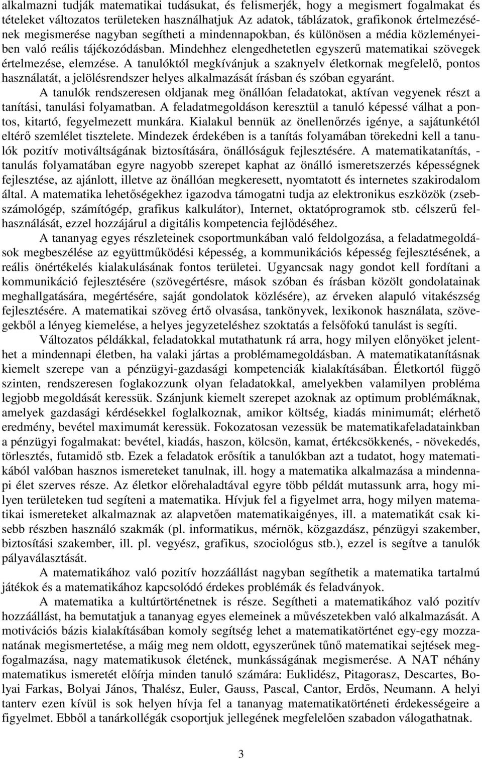 A tanulóktól megkívánjuk a szaknyelv életkornak megfelelő, pontos használatát, a jelölésrendszer helyes alkalmazását írásban és szóban egyaránt.