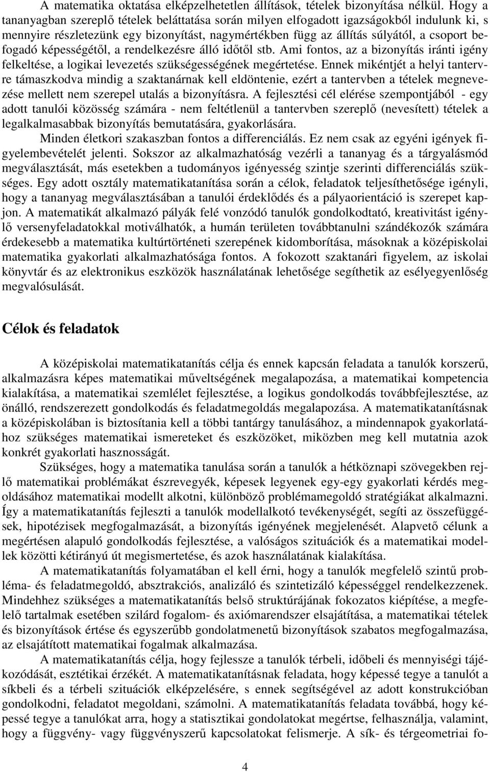 képességétől, a rendelkezésre álló időtől stb. Ami fontos, az a bizonyítás iránti igény felkeltése, a logikai levezetés szükségességének megértetése.