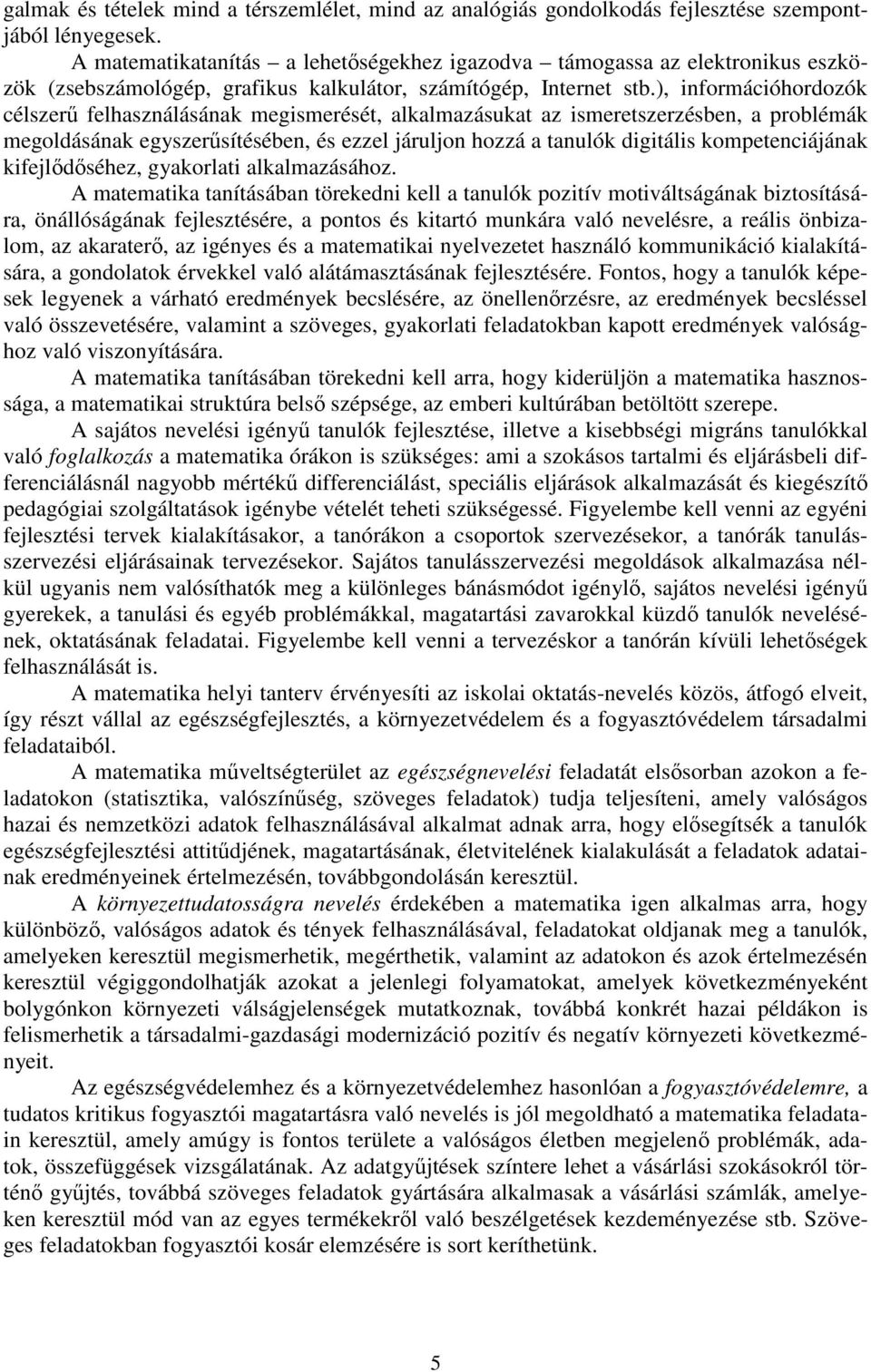 ), információhordozók célszerű felhasználásának megismerését, alkalmazásukat az ismeretszerzésben, a problémák megoldásának egyszerűsítésében, és ezzel járuljon hozzá a tanulók digitális