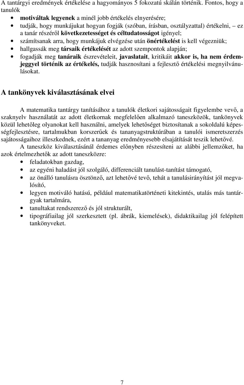 és céltudatosságot igényel; számítsanak arra, hogy munkájuk elvégzése után önértékelést is kell végezniük; hallgassák meg társaik értékelését az adott szempontok alapján; fogadják meg tanáraik