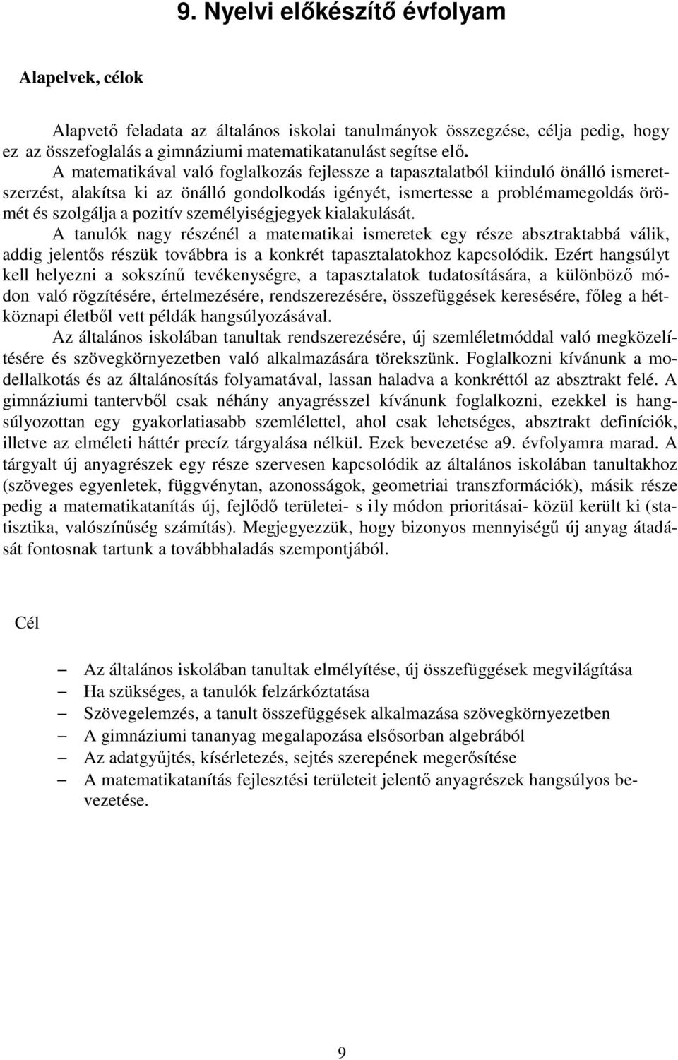 személyiségjegyek kialakulását. A tanulók nagy részénél a matematikai ismeretek egy része absztraktabbá válik, addig jelentős részük továbbra is a konkrét tapasztalatokhoz kapcsolódik.