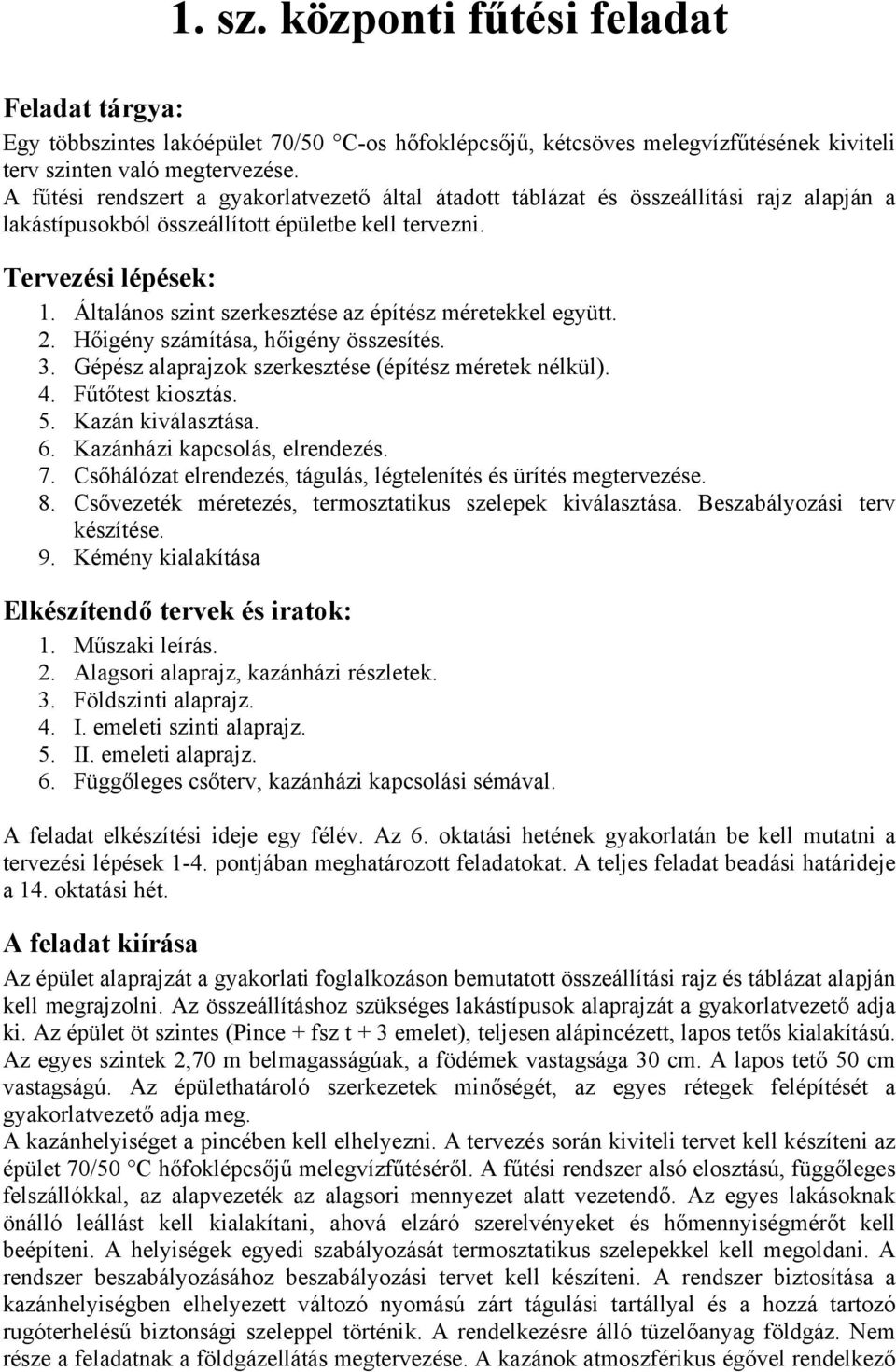 Általános szint szerkesztése az építész méretekkel együtt. 2. Hőigény számítása, hőigény összesítés. 3. Gépész alaprajzok szerkesztése (építész méretek nélkül). 4. Fűtőtest kiosztás. 5.