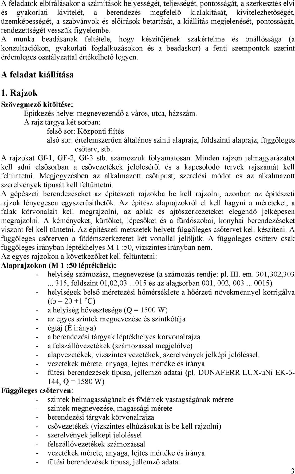 A munka beadásának feltétele, hogy készítőjének szakértelme és önállóssága (a konzultációkon, gyakorlati foglalkozásokon és a beadáskor) a fenti szempontok szerint érdemleges osztályzattal