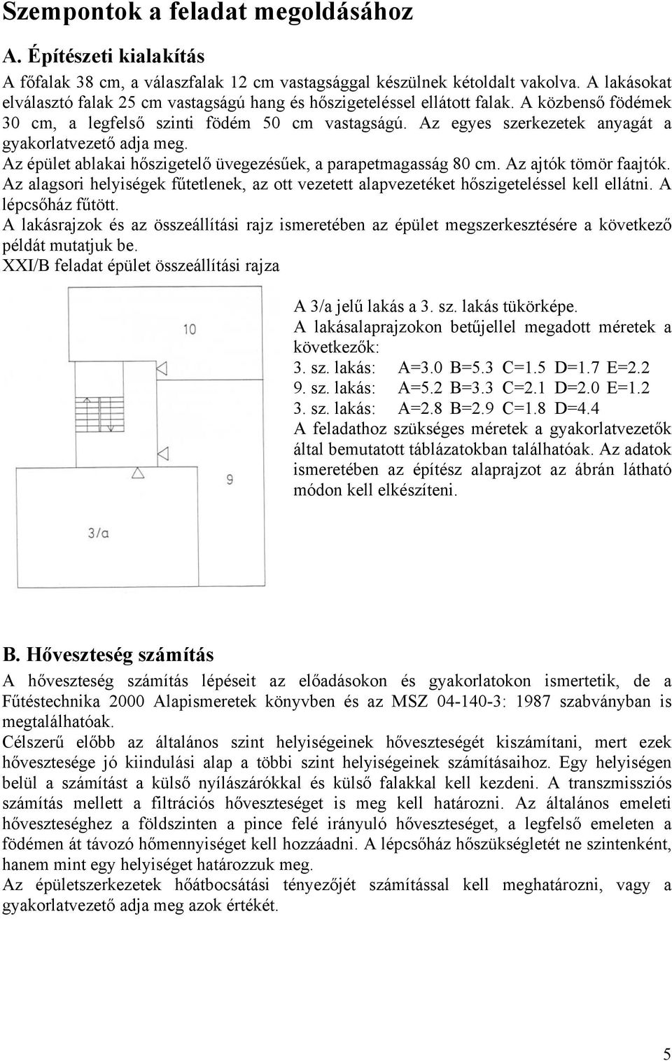 Az egyes szerkezetek anyagát a gyakorlatvezető adja meg. Az épület ablakai hőszigetelő üvegezésűek, a parapetmagasság 80 cm. Az ajtók tömör faajtók.