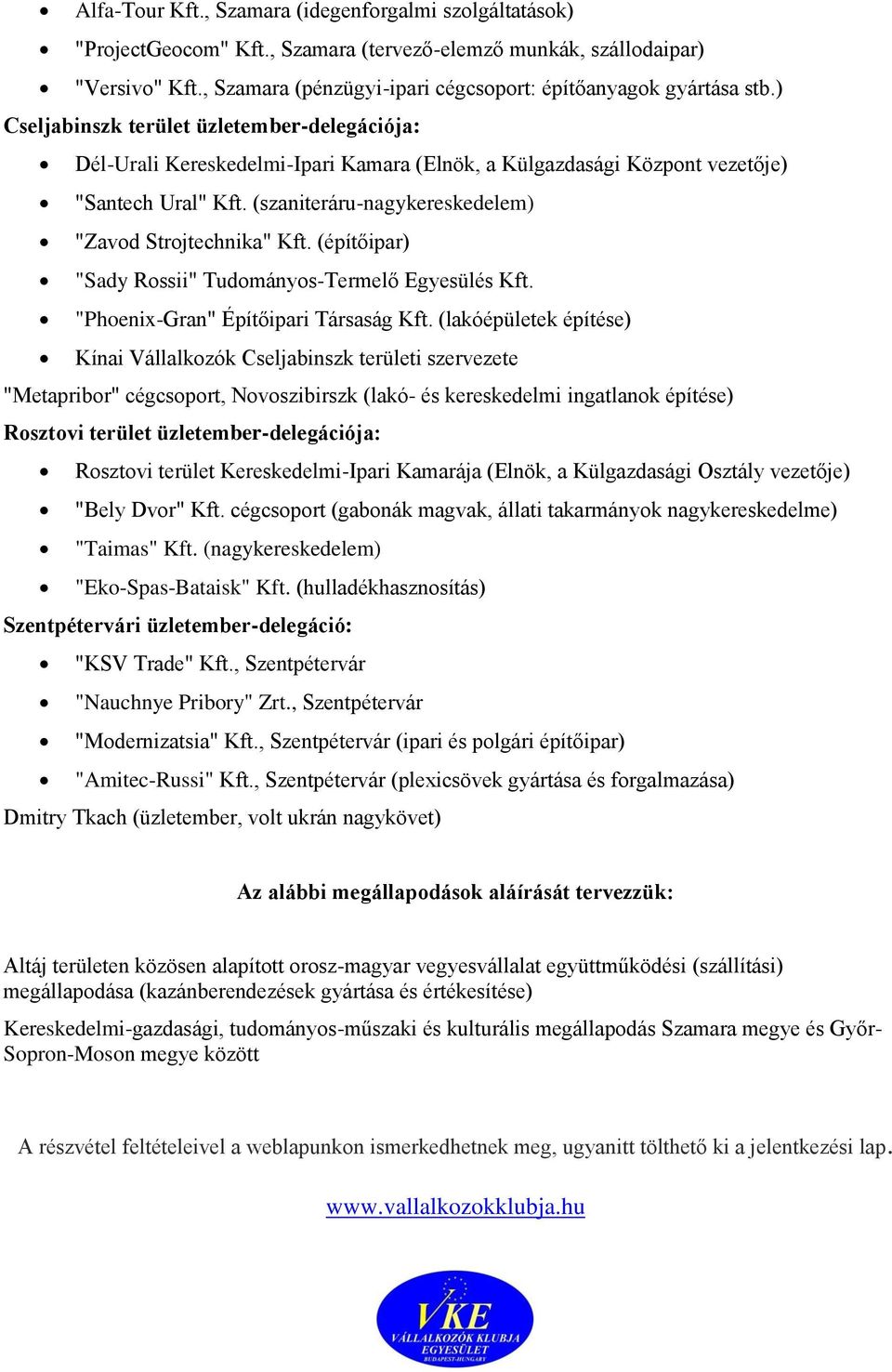 ) Cseljabinszk terület üzletember-delegációja: Dél-Urali Kereskedelmi-Ipari Kamara (Elnök, a Külgazdasági Központ vezetője) "Santech Ural" Kft.