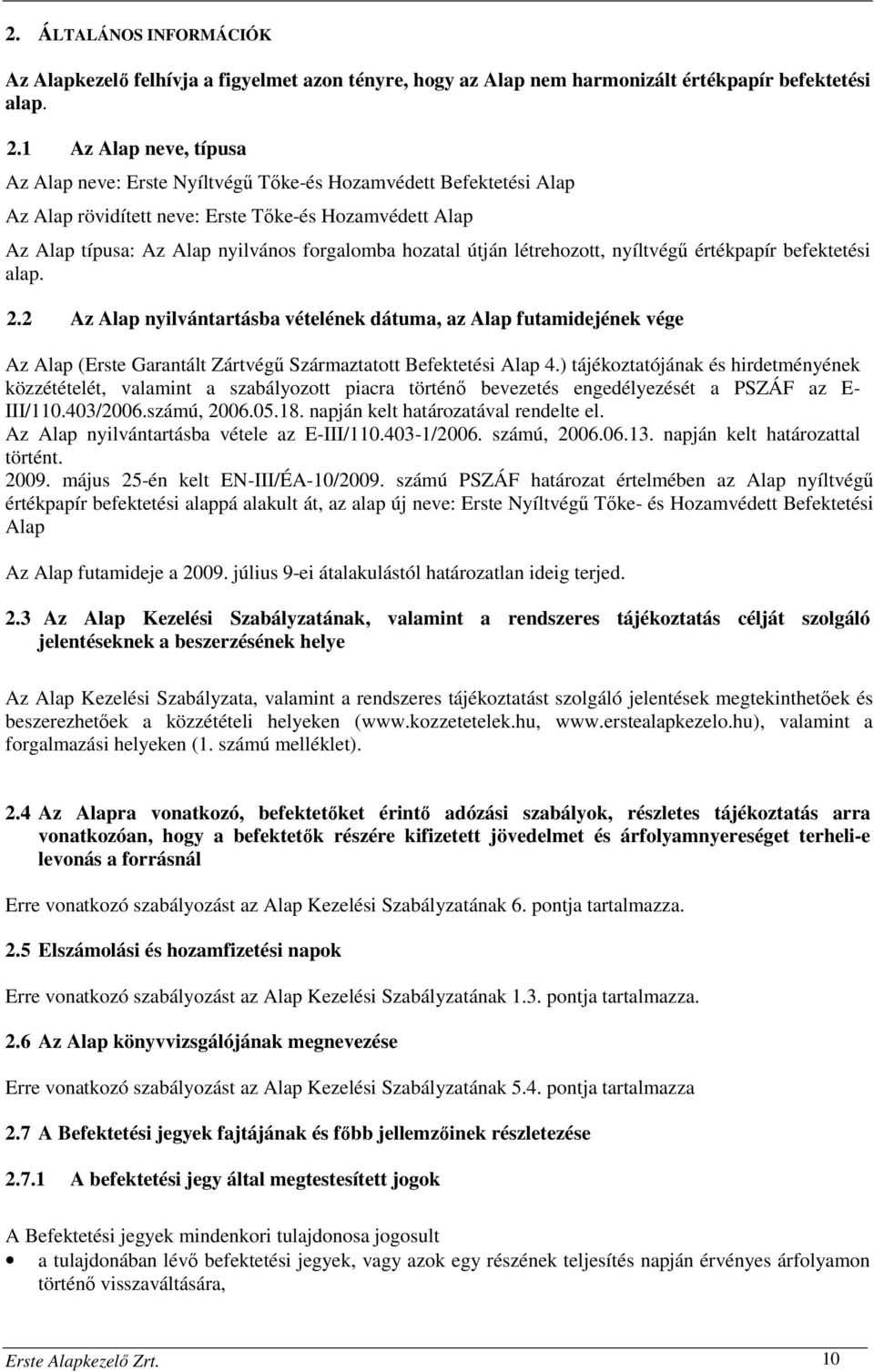 útján létrehozott, nyíltvégű értékpapír befektetési alap. 2.2 Az Alap nyilvántartásba vételének dátuma, az Alap futamidejének vége Az Alap (Erste Garantált Zártvégű Származtatott Befektetési Alap 4.