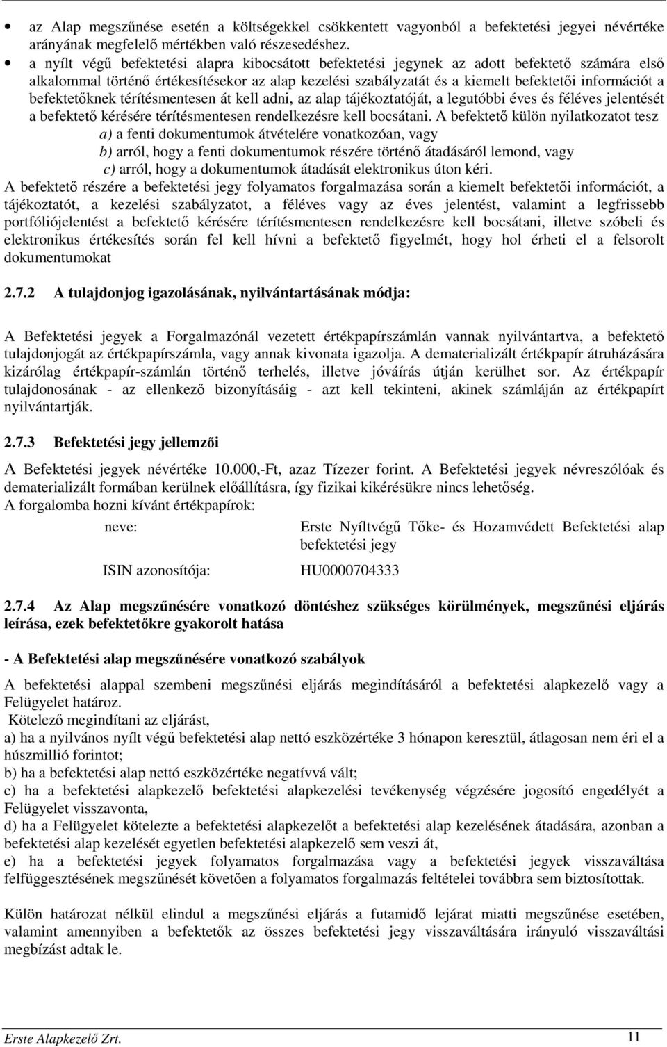 befektetőknek térítésmentesen át kell adni, az alap tájékoztatóját, a legutóbbi éves és féléves jelentését a befektető kérésére térítésmentesen rendelkezésre kell bocsátani.