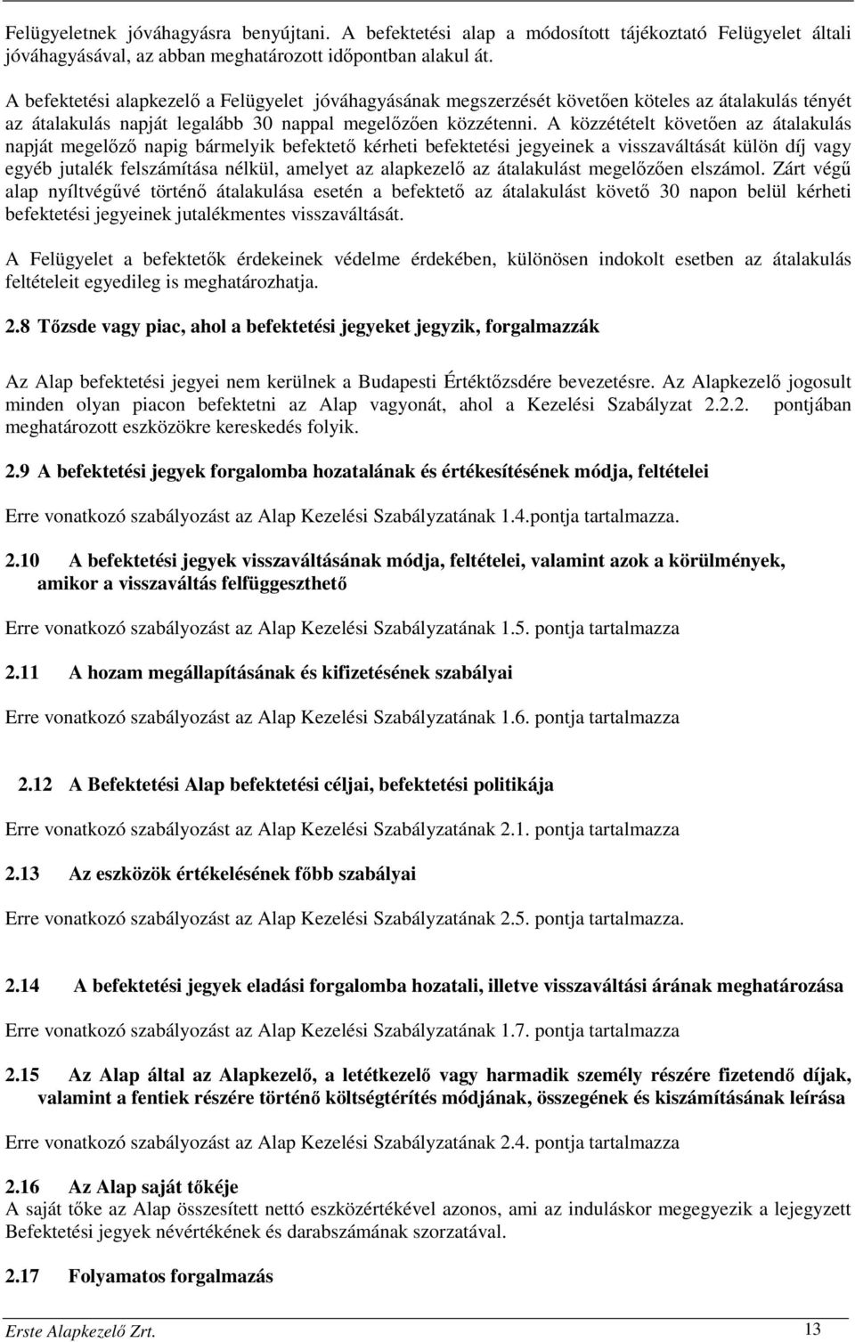 A közzétételt követően az átalakulás napját megelőző napig bármelyik befektető kérheti befektetési jegyeinek a visszaváltását külön díj vagy egyéb jutalék felszámítása nélkül, amelyet az alapkezelő