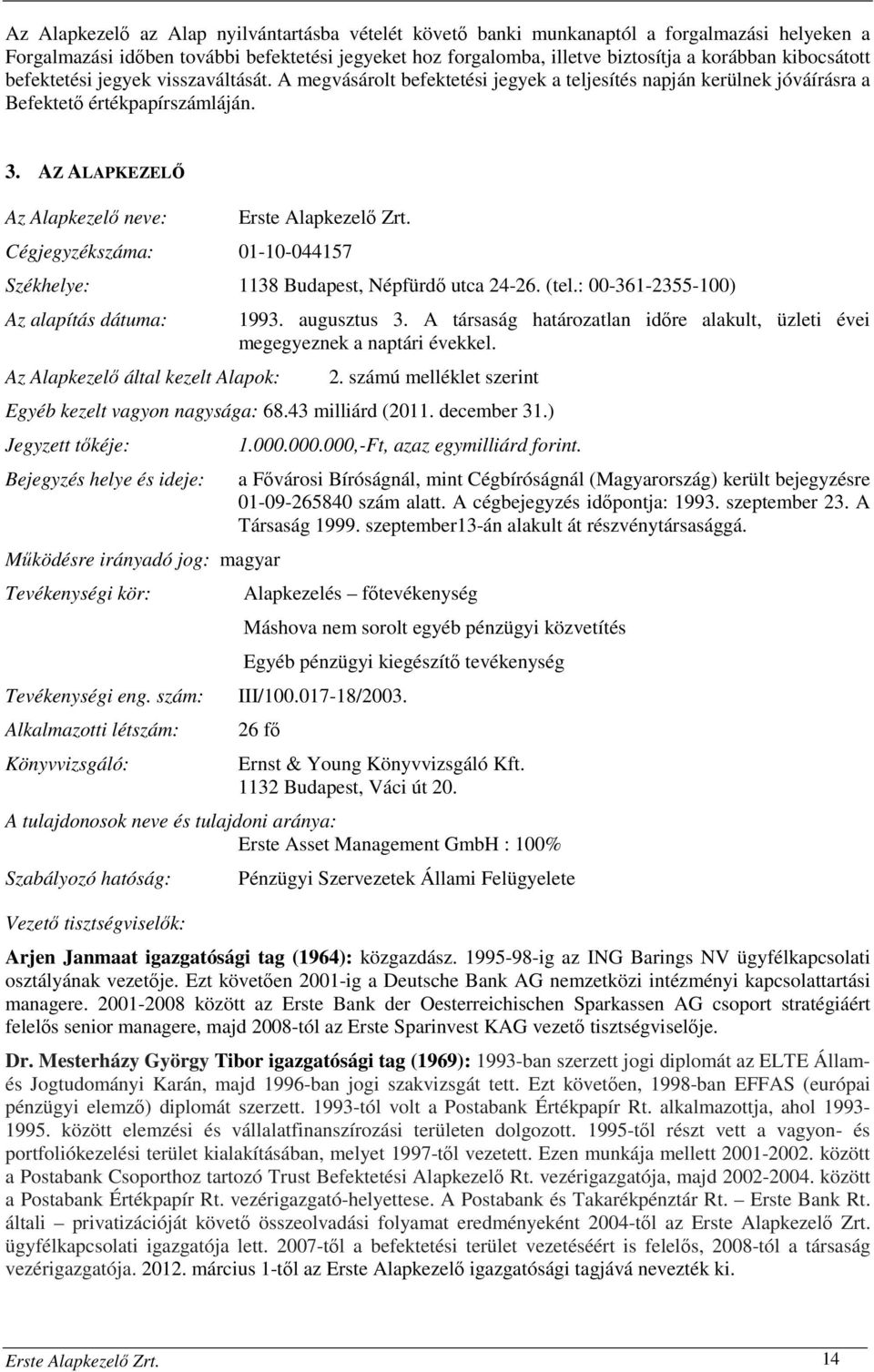 AZ ALAPKEZELŐ Az Alapkezelő neve: Erste Alapkezelő Zrt. Cégjegyzékszáma: 01-10-044157 Székhelye: 1138 Budapest, Népfürdő utca 24-26. (tel.