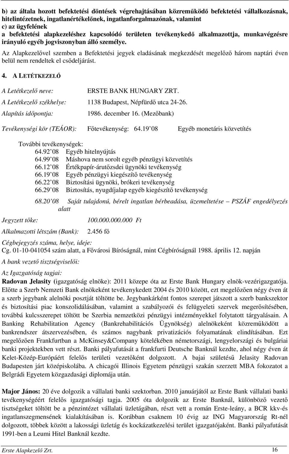 Az Alapkezelővel szemben a Befektetési jegyek eladásának megkezdését megelőző három naptári éven belül nem rendeltek el csődeljárást. 4. A LETÉTKEZELŐ A Letétkezelő neve: ERSTE BANK HUNGARY ZRT.