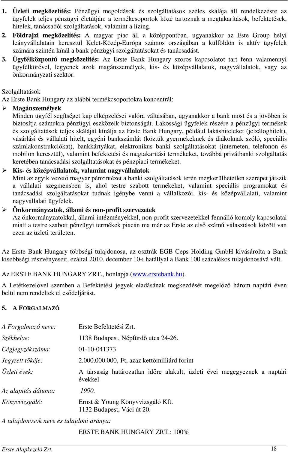 Földrajzi megközelítés: A magyar piac áll a középpontban, ugyanakkor az Este Group helyi leányvállalatain keresztül Kelet-Közép-Európa számos országában a külföldön is aktív ügyfelek számára szintén