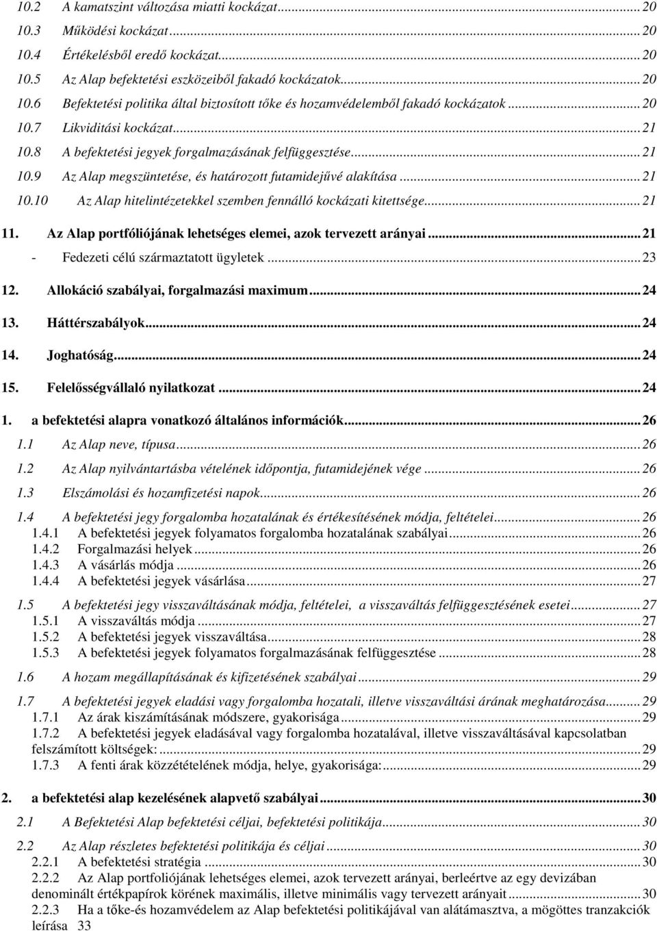 .. 21 11. Az Alap portfóliójának lehetséges elemei, azok tervezett arányai... 21 - Fedezeti célú származtatott ügyletek... 23 12. Allokáció szabályai, forgalmazási maximum... 24 13. Háttérszabályok.