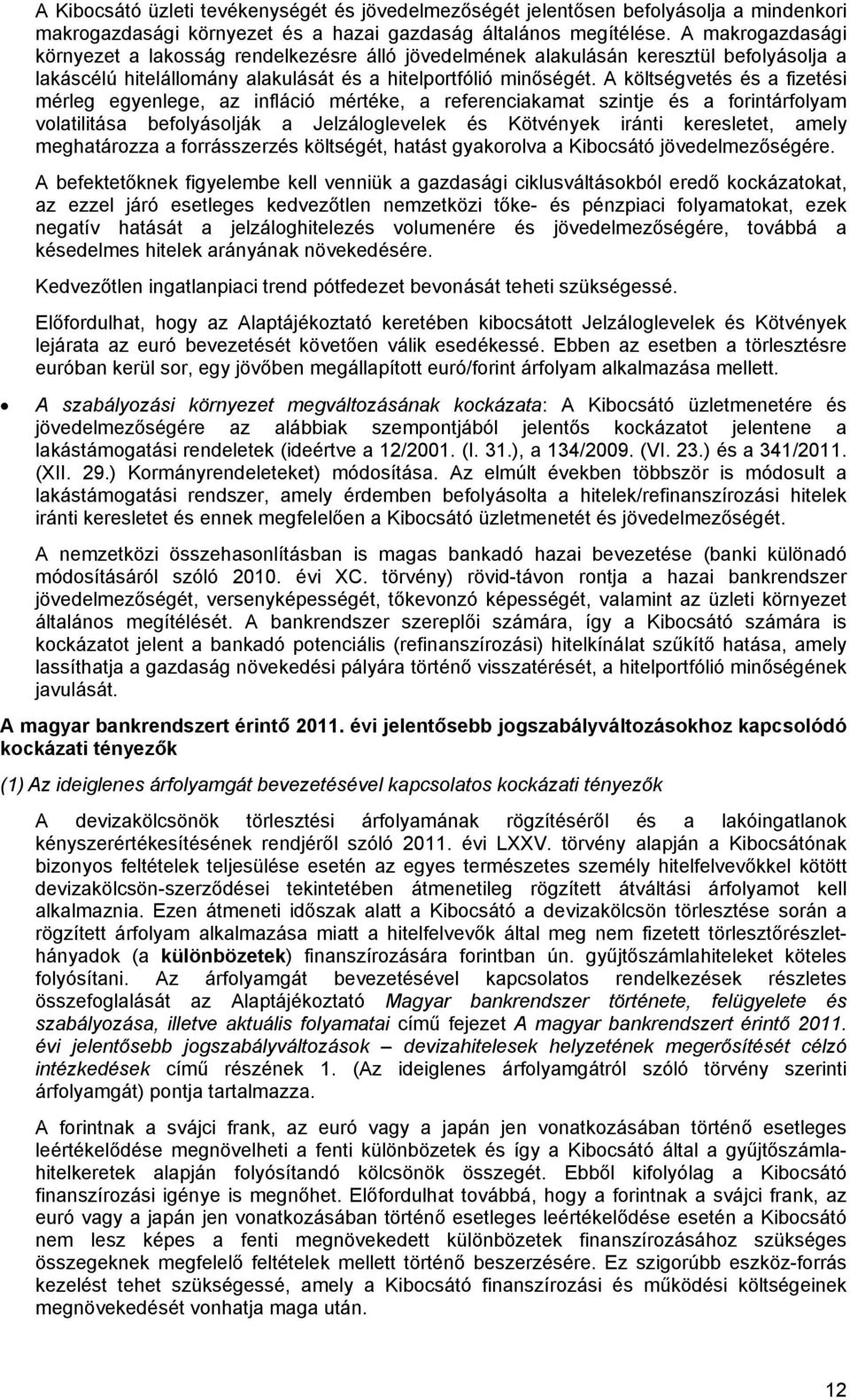 A költségvetés és a fizetési mérleg egyenlege, az infláció mértéke, a referenciakamat szintje és a forintárfolyam volatilitása befolyásolják a Jelzáloglevelek és Kötvények iránti keresletet, amely