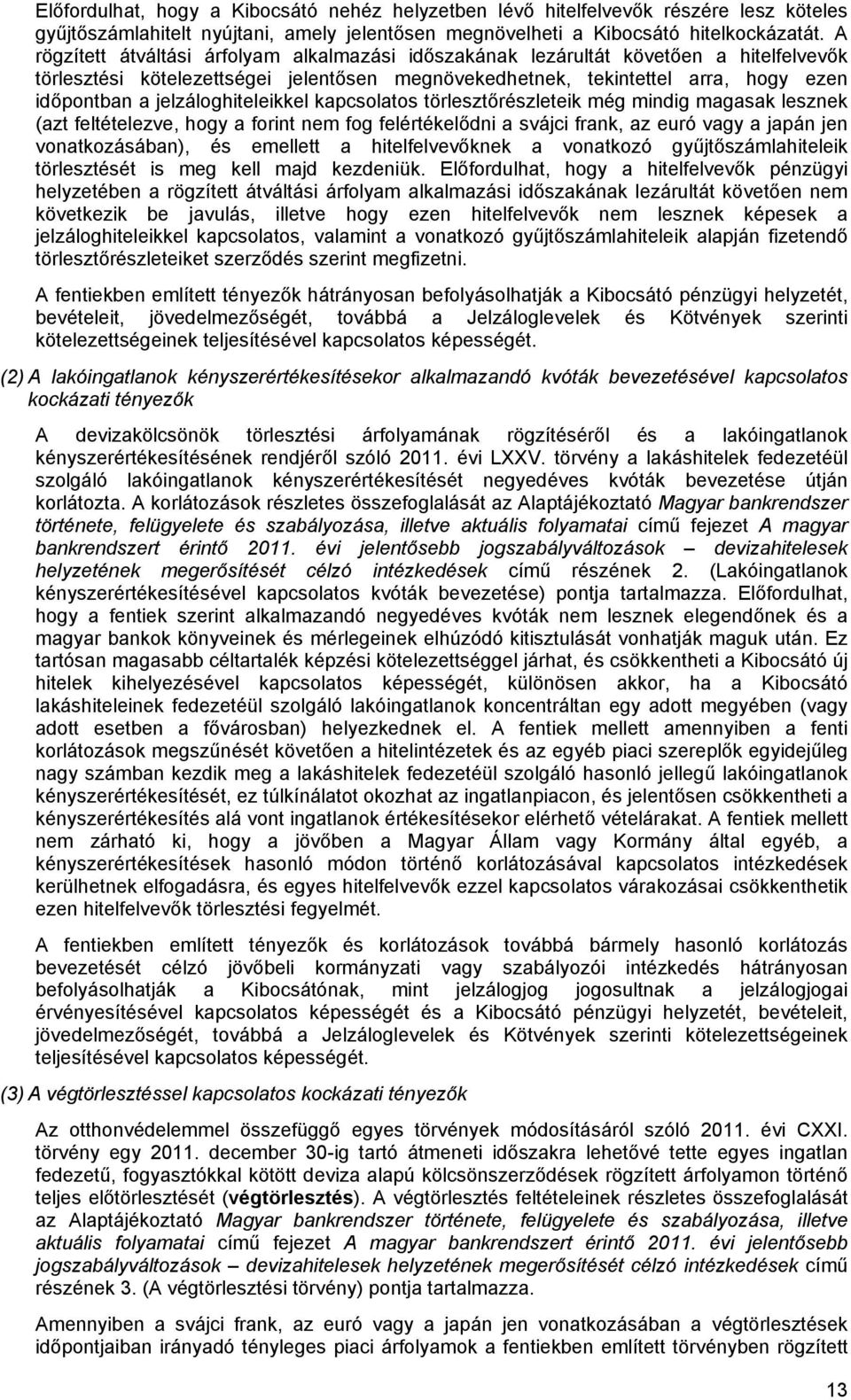 jelzáloghiteleikkel kapcsolatos törlesztőrészleteik még mindig magasak lesznek (azt feltételezve, hogy a forint nem fog felértékelődni a svájci frank, az euró vagy a japán jen vonatkozásában), és