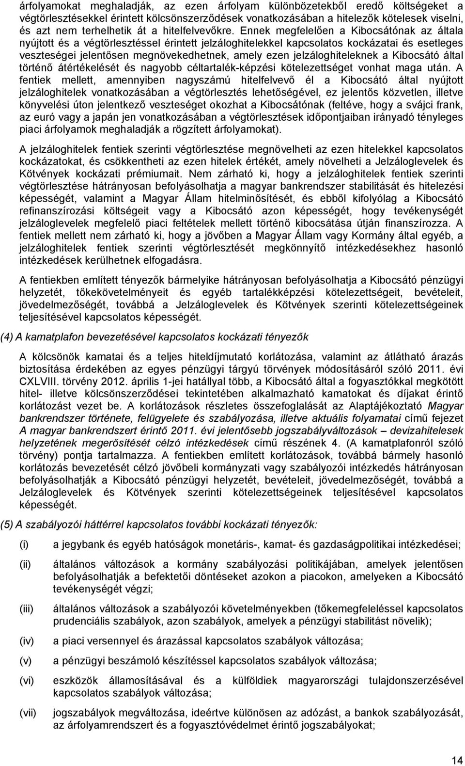 Ennek megfelelően a Kibocsátónak az általa nyújtott és a végtörlesztéssel érintett jelzáloghitelekkel kapcsolatos kockázatai és esetleges veszteségei jelentősen megnövekedhetnek, amely ezen