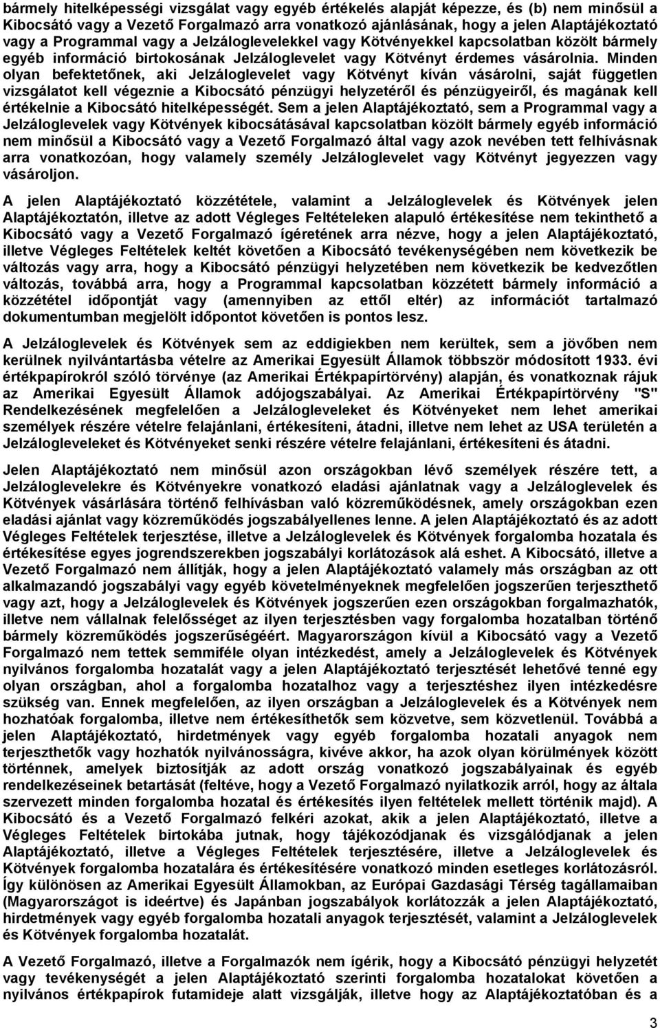 Minden olyan befektetőnek, aki Jelzáloglevelet vagy Kötvényt kíván vásárolni, saját független vizsgálatot kell végeznie a Kibocsátó pénzügyi helyzetéről és pénzügyeiről, és magának kell értékelnie a