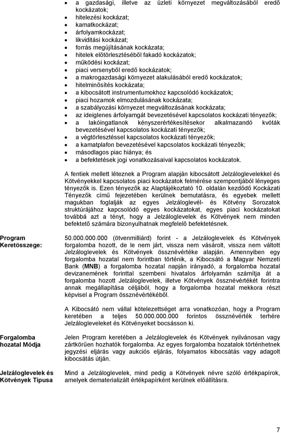 instrumentumokhoz kapcsolódó kockázatok; piaci hozamok elmozdulásának kockázata; a szabályozási környezet megváltozásának kockázata; az ideiglenes árfolyamgát bevezetésével kapcsolatos kockázati