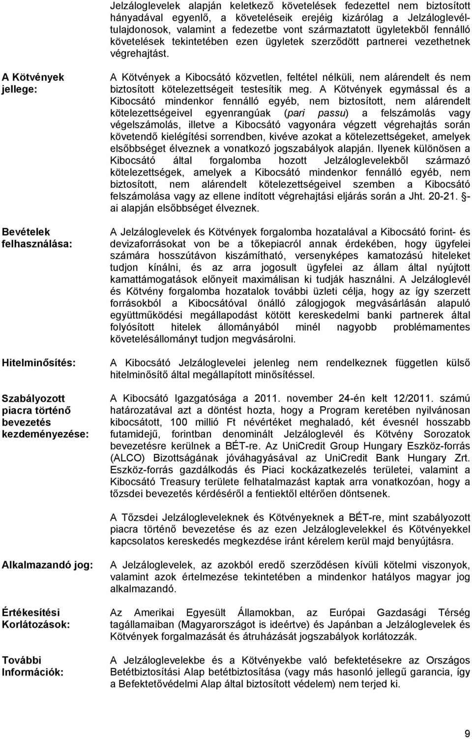 A Kötvények jellege: Bevételek felhasználása: Hitelminősítés: Szabályozott piacra történő bevezetés kezdeményezése: A Kötvények a Kibocsátó közvetlen, feltétel nélküli, nem alárendelt és nem