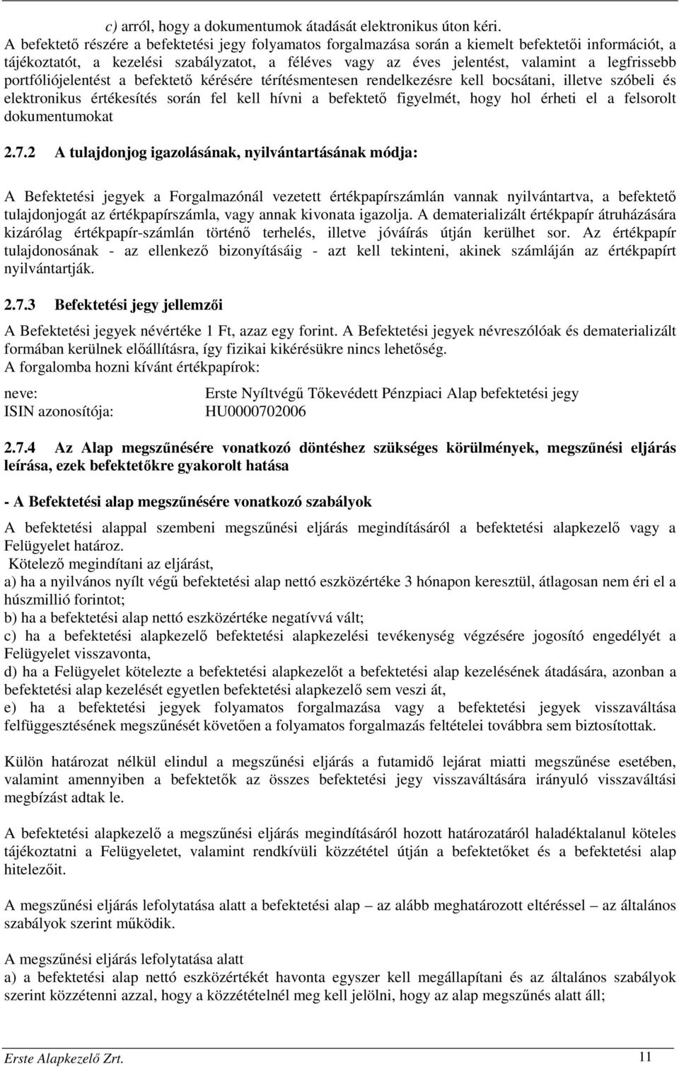 legfrissebb portfóliójelentést a befektető kérésére térítésmentesen rendelkezésre kell bocsátani, illetve szóbeli és elektronikus értékesítés során fel kell hívni a befektető figyelmét, hogy hol