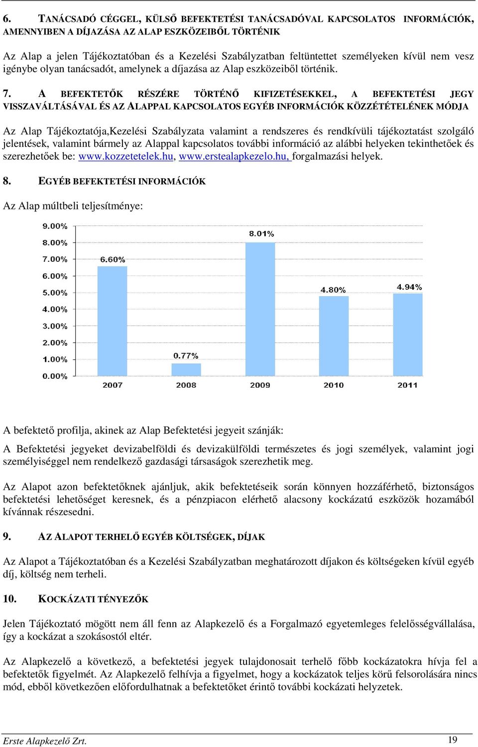 A BEFEKTETŐK RÉSZÉRE TÖRTÉNŐ KIFIZETÉSEKKEL, A BEFEKTETÉSI JEGY VISSZAVÁLTÁSÁVAL ÉS AZ ALAPPAL KAPCSOLATOS EGYÉB INFORMÁCIÓK KÖZZÉTÉTELÉNEK MÓDJA Az Alap Tájékoztatója,Kezelési Szabályzata valamint a