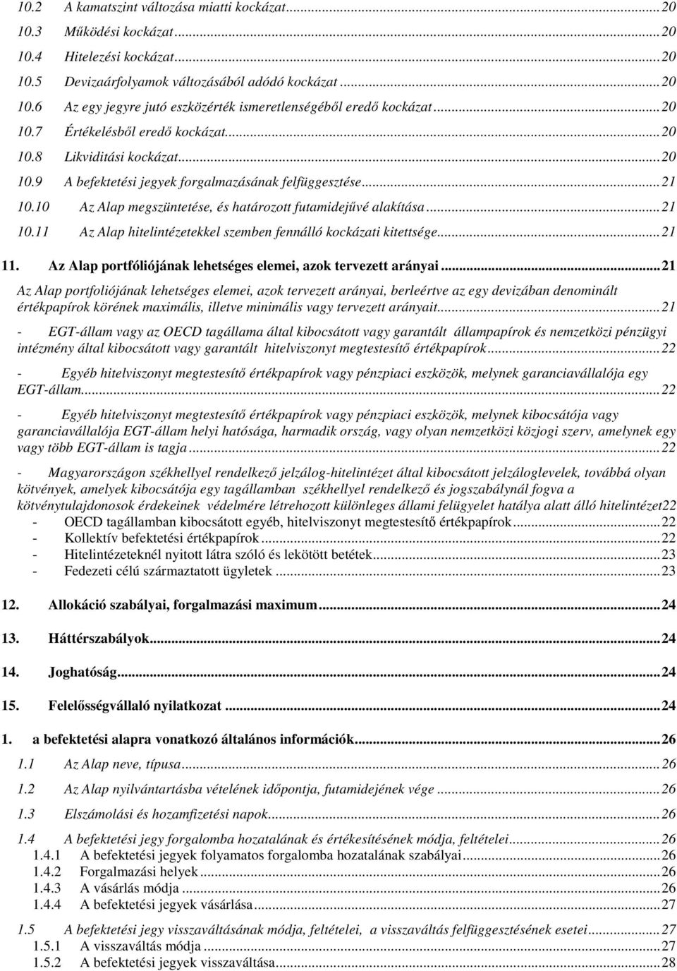 10 Az Alap megszüntetése, és határozott futamidejűvé alakítása...21 10.11 Az Alap hitelintézetekkel szemben fennálló kockázati kitettsége...21 11.