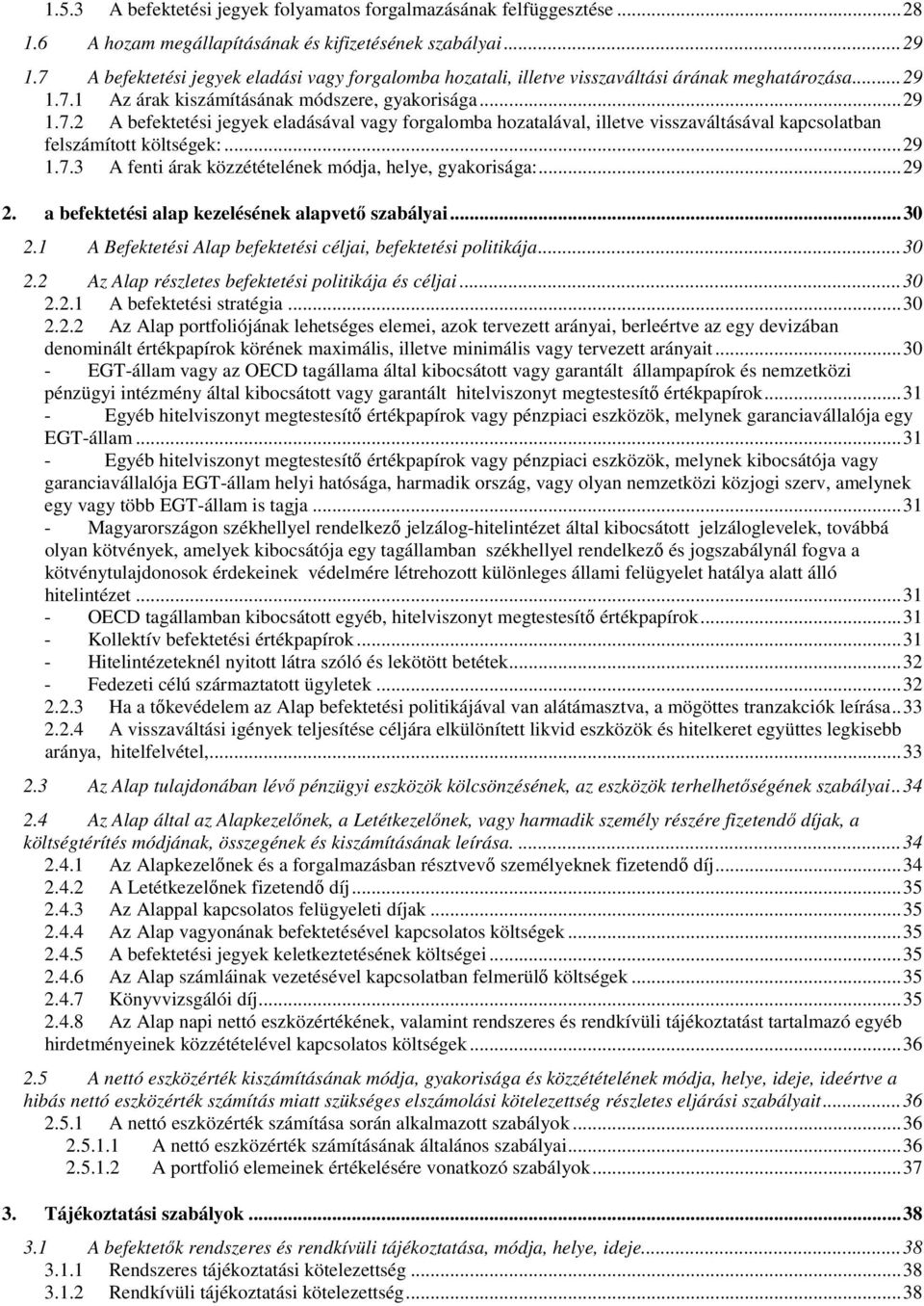 ..29 1.7.3 A fenti árak közzétételének módja, helye, gyakorisága:...29 2. a befektetési alap kezelésének alapvető szabályai...30 2.1 A Befektetési Alap befektetési céljai, befektetési politikája...30 2.2 Az Alap részletes befektetési politikája és céljai.