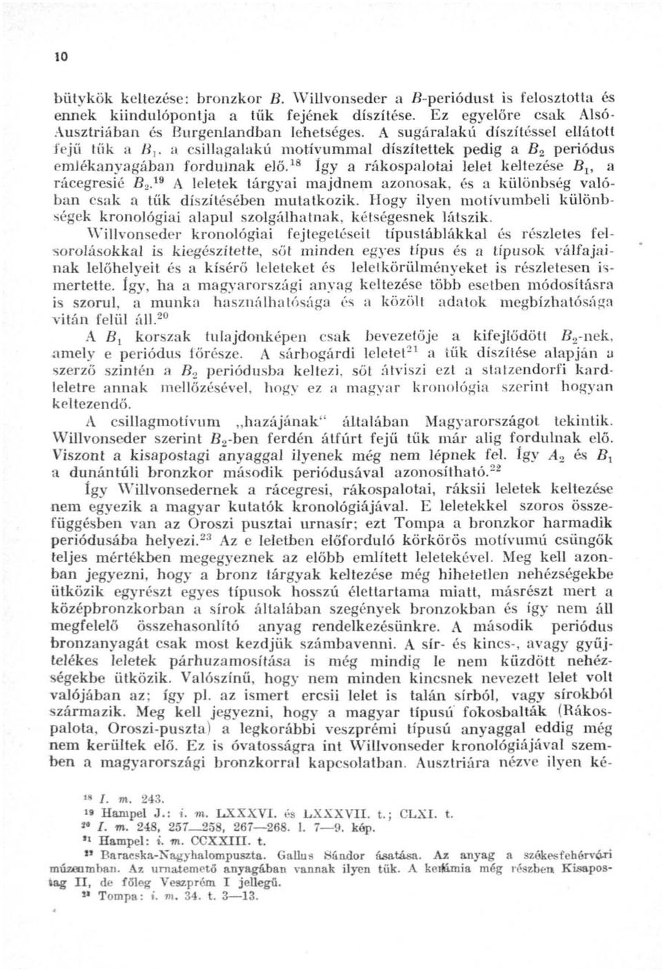 ** A leletek tárgyai majdnem azonosak, és a különbség valóban csak a tűk díszítésében mutatkozik. Hogy ilyen motívumbeli különbségek kronológiai alapul szolgálhatnak, kétségesnek látszik.