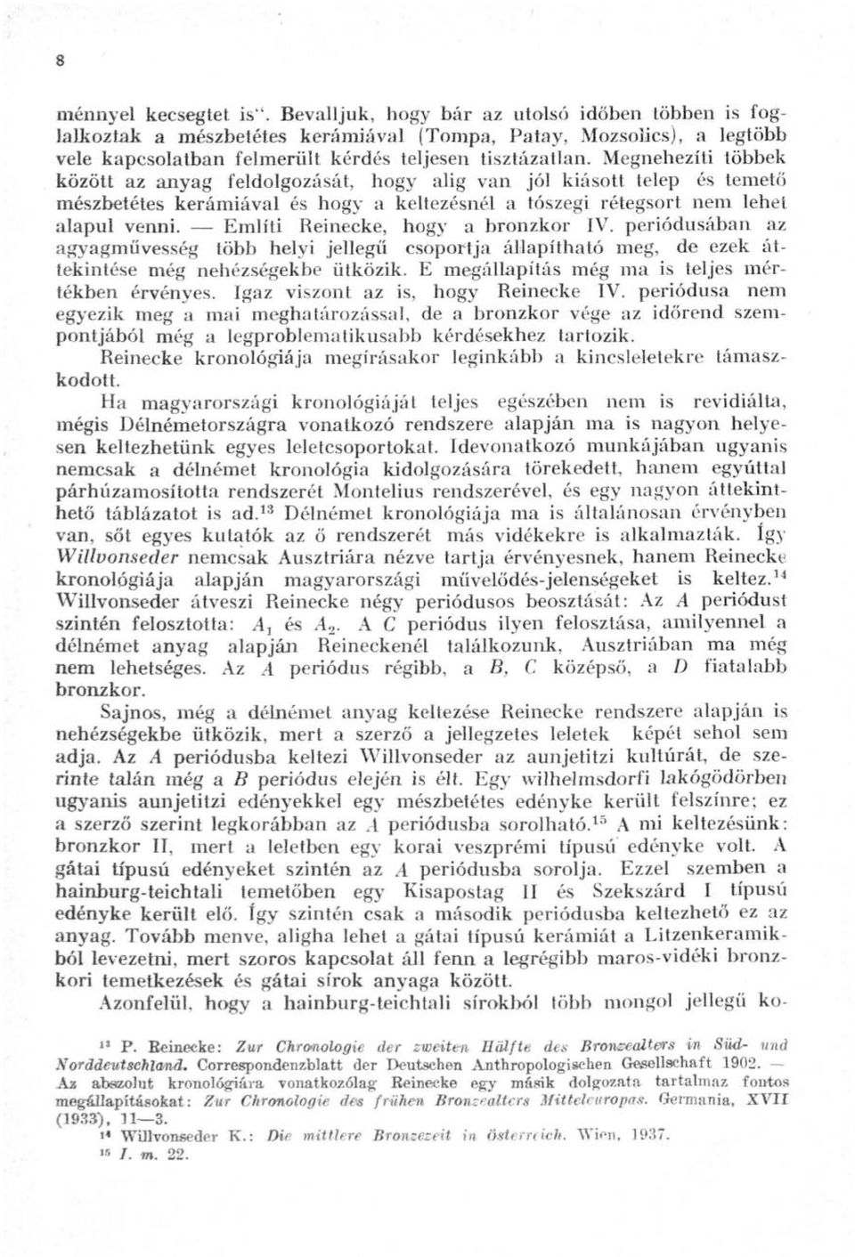 Megnehezíti többek között az anyag feldolgozását, hogy alig van jó! kiásott telep és temető mészbetétes kerámiával és hogy a keltezésnél a tószegi rétegsort nem lehet alapul venni.