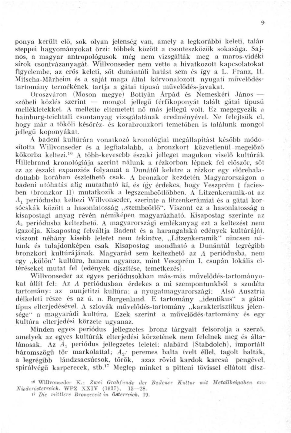 Willvonseder nem vette a hivatkozott kapcsolatokat figyelembe, az erős keleti, sőt dunántúli hatást sem és így a L. Franz, H.