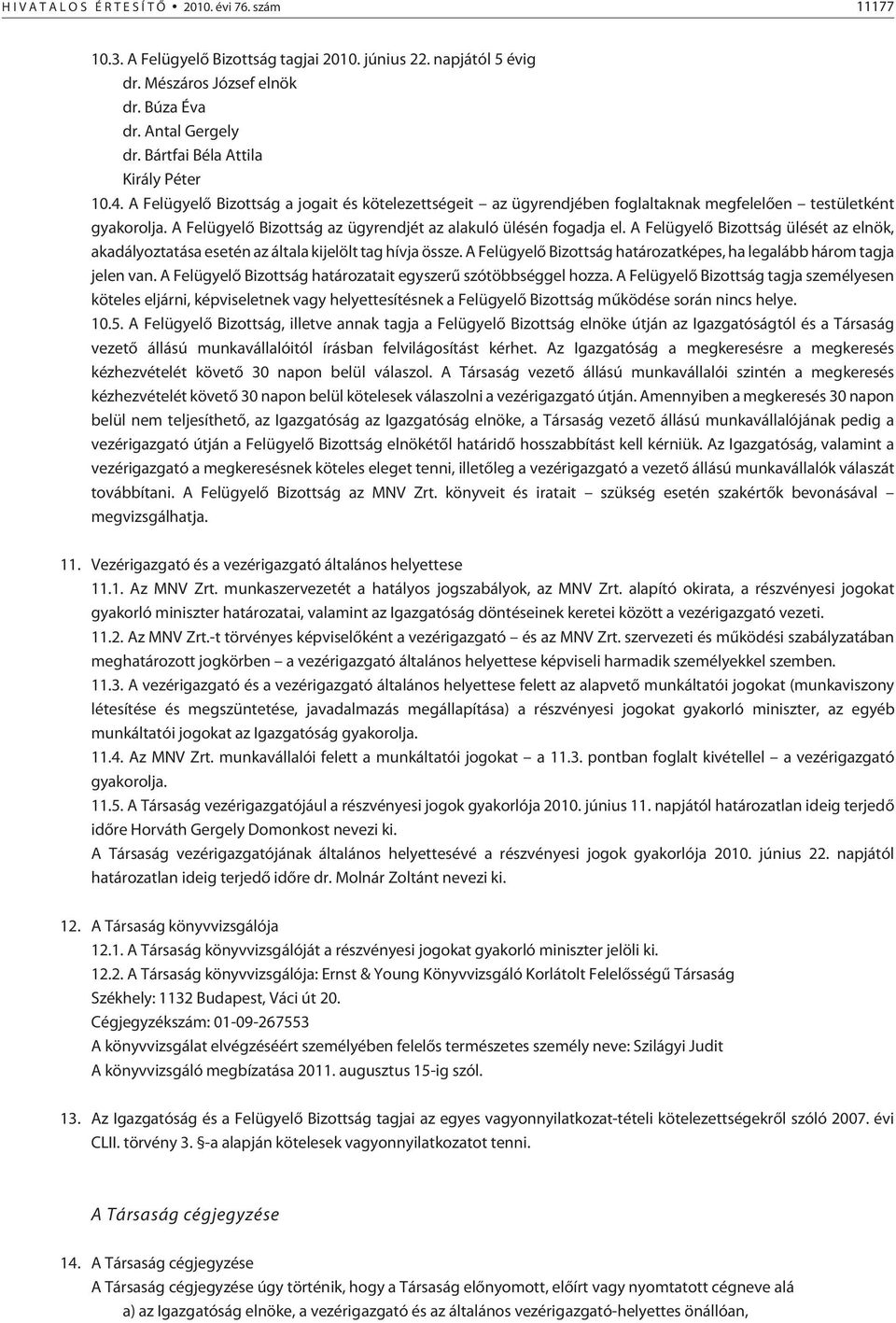 A Felügyelõ Bizottság az ügyrendjét az alakuló ülésén fogadja el. A Felügyelõ Bizottság ülését az elnök, akadályoztatása esetén az általa kijelölt tag hívja össze.