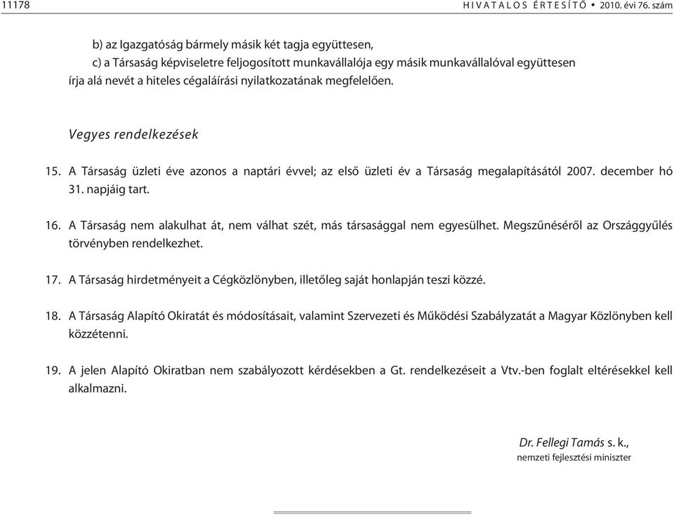 nyilatkozatának megfelelõen. Vegyes rendelkezések 15. A Társaság üzleti éve azonos a naptári évvel; az elsõ üzleti év a Társaság megalapításától 2007. december hó 31. napjáig tart. 16.