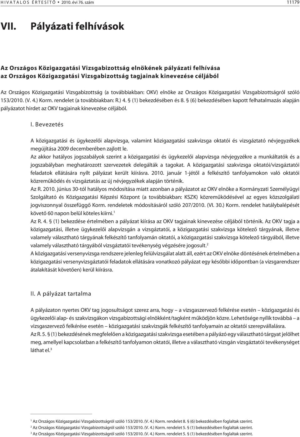 Vizsgabizottság (a továbbiakban: OKV) elnöke az Országos Közigazgatási Vizsgabizottságról szóló 153/2010. (V. 4.) Korm. rendelet (a továbbiakban: R.) 4. (1) bekezdésében és 8.