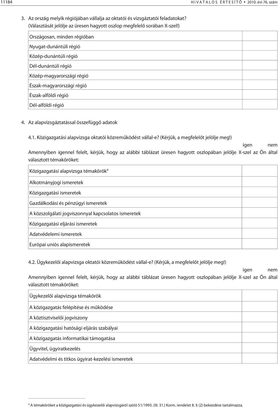 ) Országosan, minden régióban Nyugat-dunántúli régió Közép-dunántúli régió Dél-dunántúli régió Közép-magyarországi régió Észak-magyarországi régió Észak-alföldi régió Dél-alföldi régió 4.