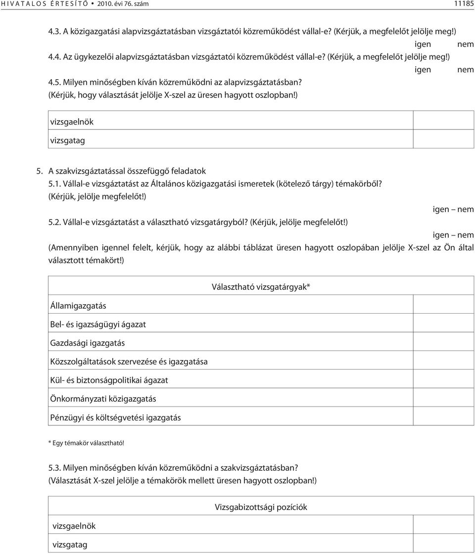 ) vizsgaelnök vizsgatag 5. A szakvizsgáztatással összefüggõ feladatok 5.1. Vállal-e vizsgáztatást az Általános közigazgatási ismeretek (kötelezõ tárgy) témakörbõl? (Kérjük, jelölje megfelelõt!