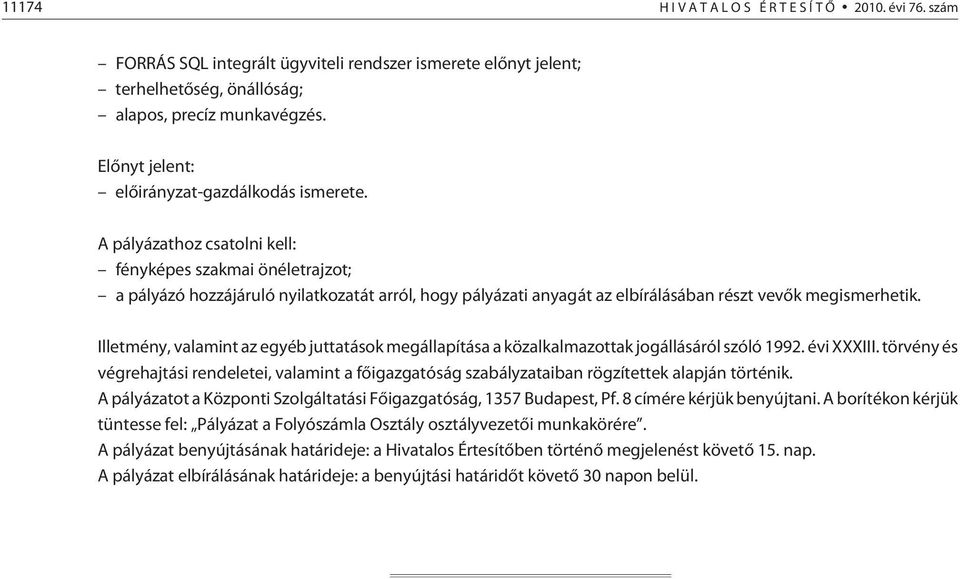 A pályázathoz csatolni kell: fényképes szakmai önéletrajzot; a pályázó hozzájáruló nyilatkozatát arról, hogy pályázati anyagát az elbírálásában részt vevõk megismerhetik.