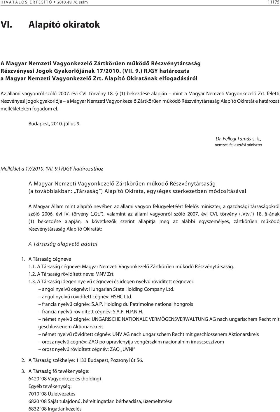 feletti részvényesi jogok gyakorlója a Magyar Nemzeti Vagyonkezelõ Zártkörûen mûködõ Részvénytársaság Alapító Okiratát e határozat mellékletekén fogadom el. Budapest, 2010. július 9. Dr.