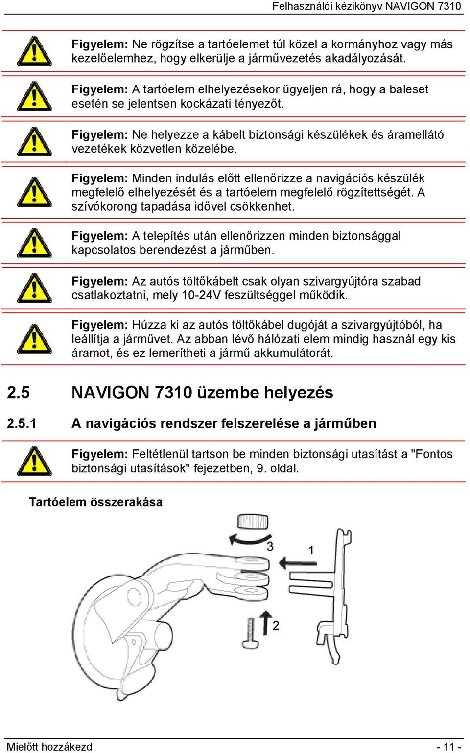 Figyelem: Ne helyezze a kábelt biztonsági készülékek és áramellátó vezetékek közvetlen közelébe.