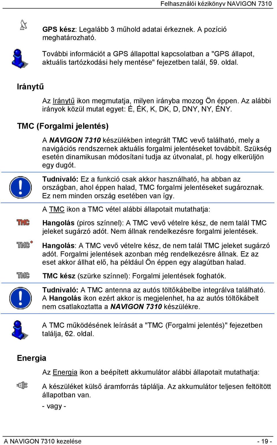 TMC (Forgalmi jelentés) A NAVIGON 7310 készülékben integrált TMC vevő található, mely a navigációs rendszernek aktuális forgalmi jelentéseket továbbít.