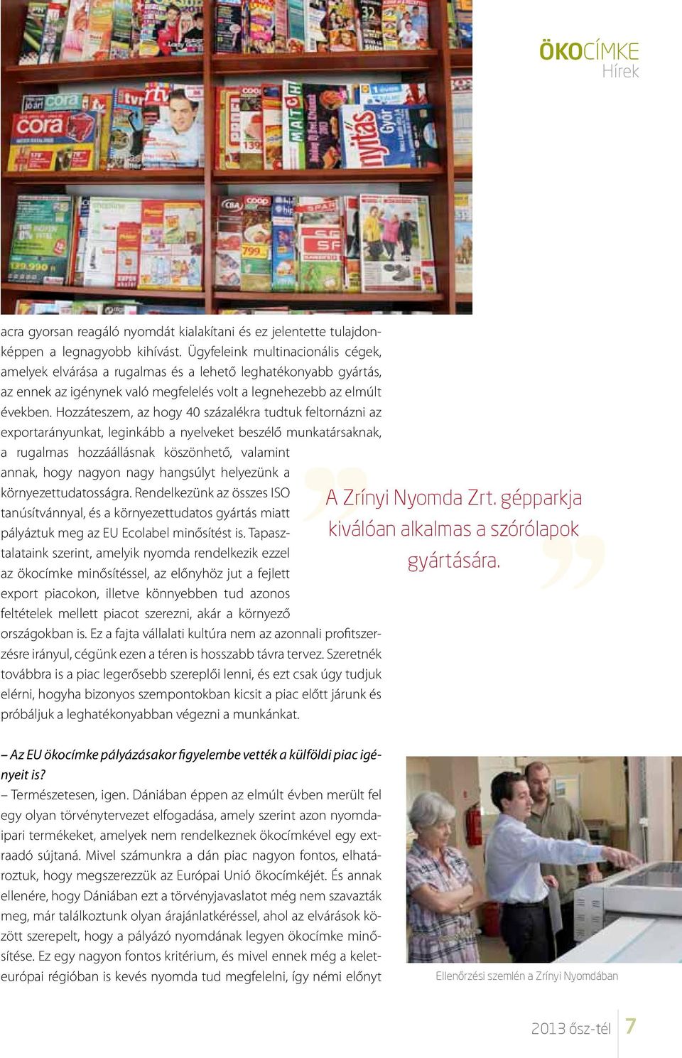 Hozzáteszem, az hogy 40 százalékra tudtuk feltornázni az exportarányunkat, leginkább a nyelveket beszélő munkatársaknak, a rugalmas hozzáállásnak köszönhető, valamint annak, hogy nagyon nagy