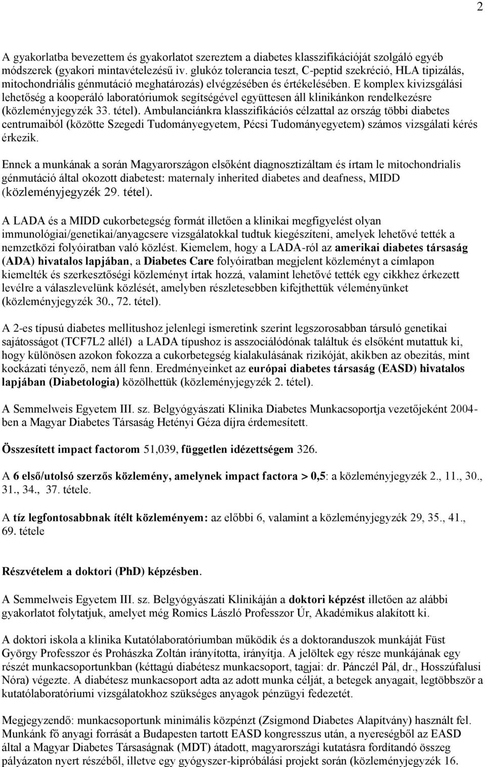 E komplex kivizsgálási lehetőség a kooperáló laboratóriumok segítségével együttesen áll klinikánkon rendelkezésre (közleményjegyzék 33. tétel).